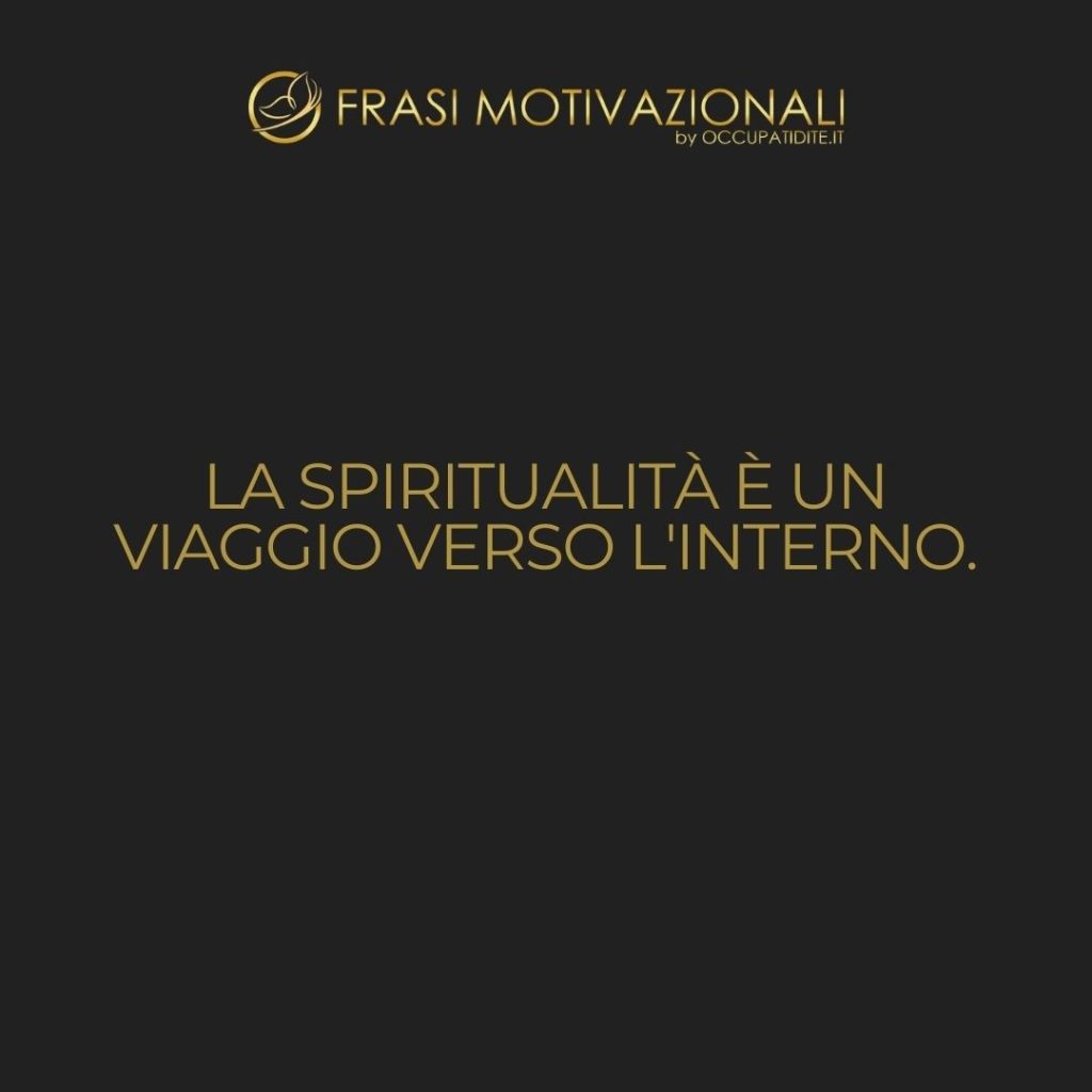 La spiritualità è un viaggio verso l’interno.  –   Anonimo