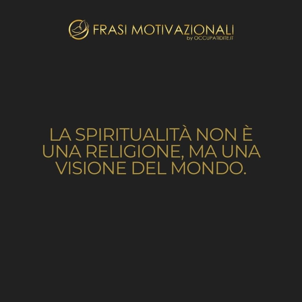 La spiritualità non è una religione, ma una visione del mondo.  –   Anonimo