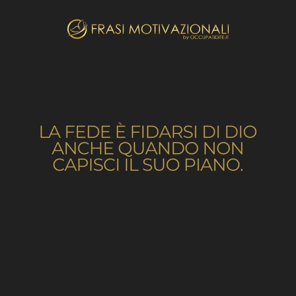 La fede è fidarsi di Dio anche quando non capisci il suo piano.  –   Anonimo