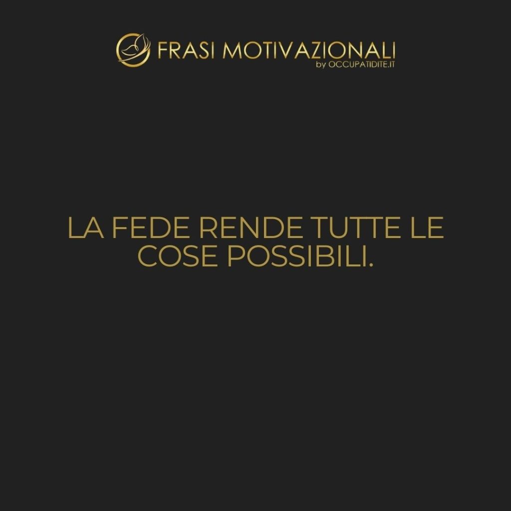 La fede rende tutte le cose possibili.  –   Anonimo
