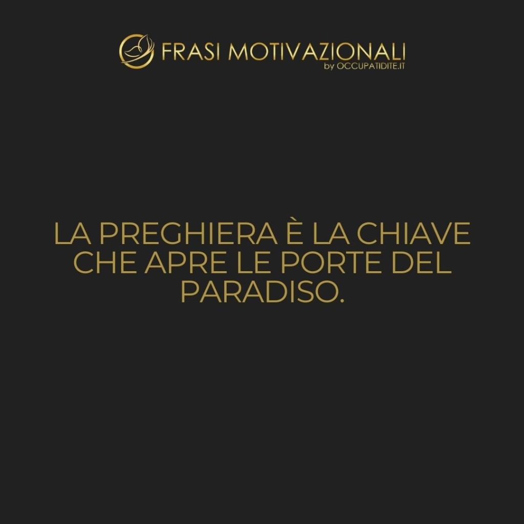 La preghiera è la chiave che apre le porte del paradiso.  –   Anonimo