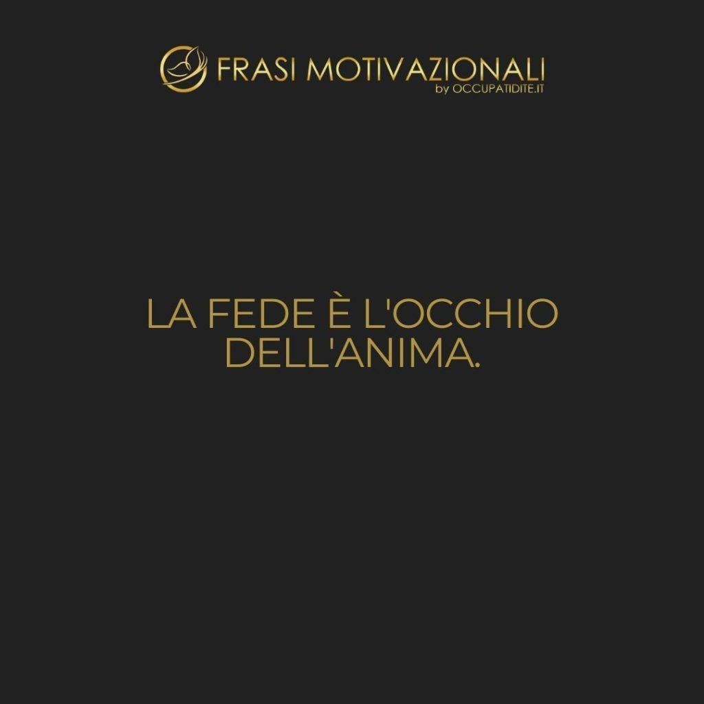 La fede è l’occhio dell’anima.  –   Anonimo