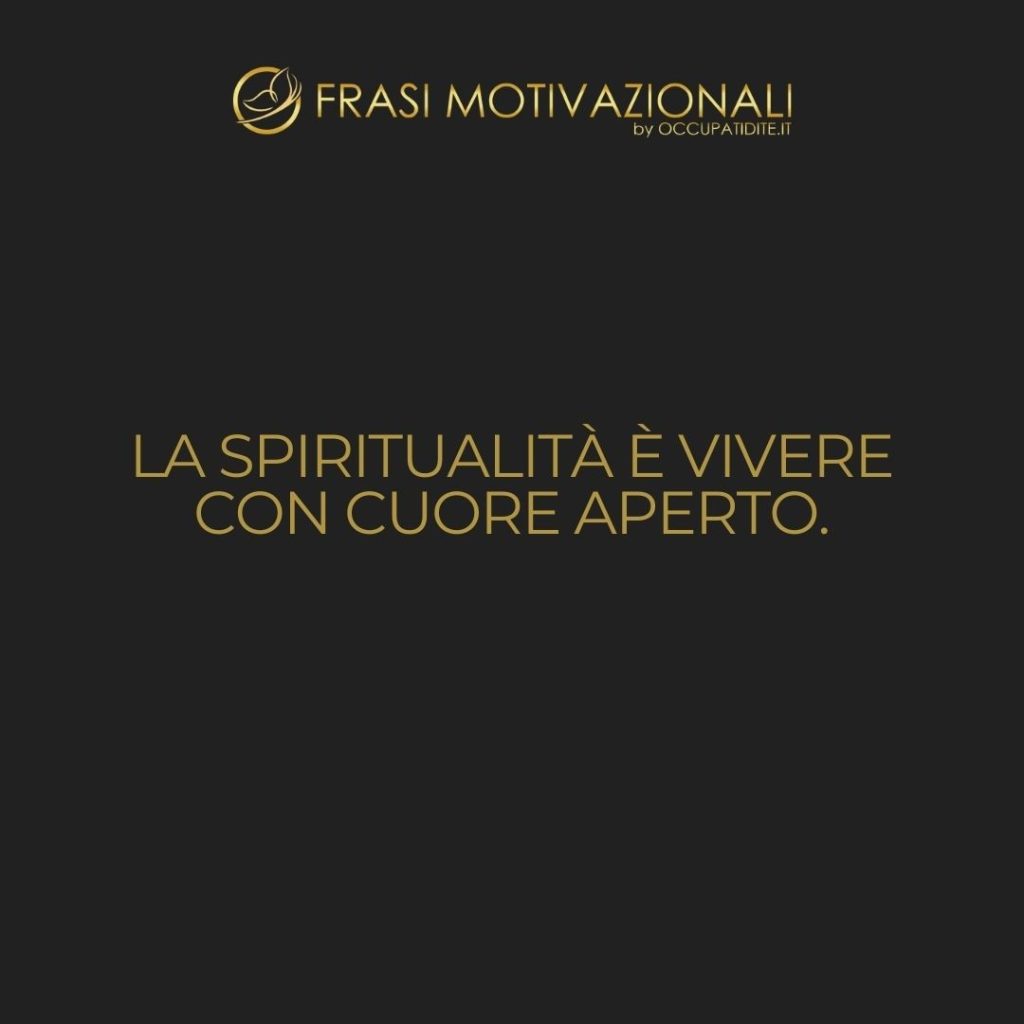 La spiritualità è vivere con cuore aperto.  –   Anonimo
