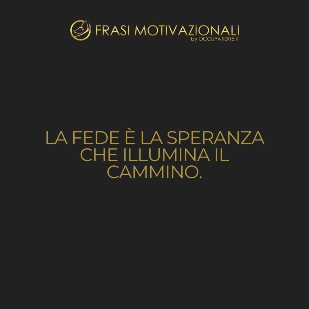 La fede è la speranza che illumina il cammino.  –   Anonimo