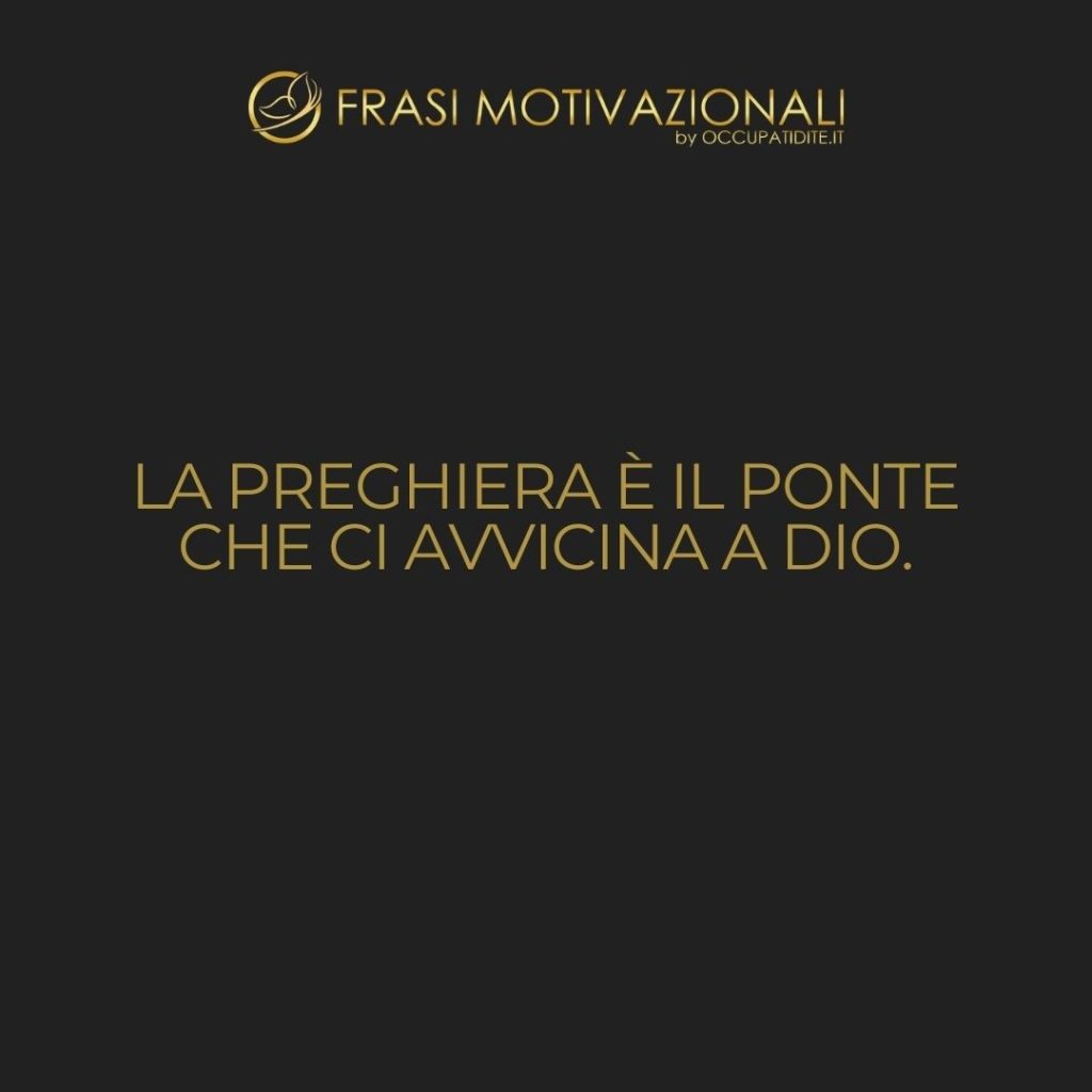 La preghiera è il ponte che ci avvicina a Dio. – Anonimo