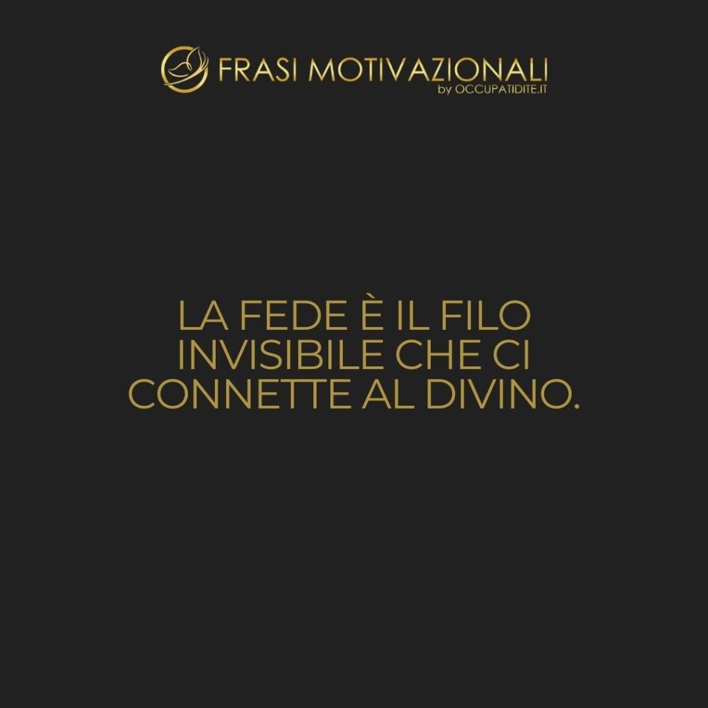 La fede è il filo invisibile che ci connette al divino.  –   Anonimo