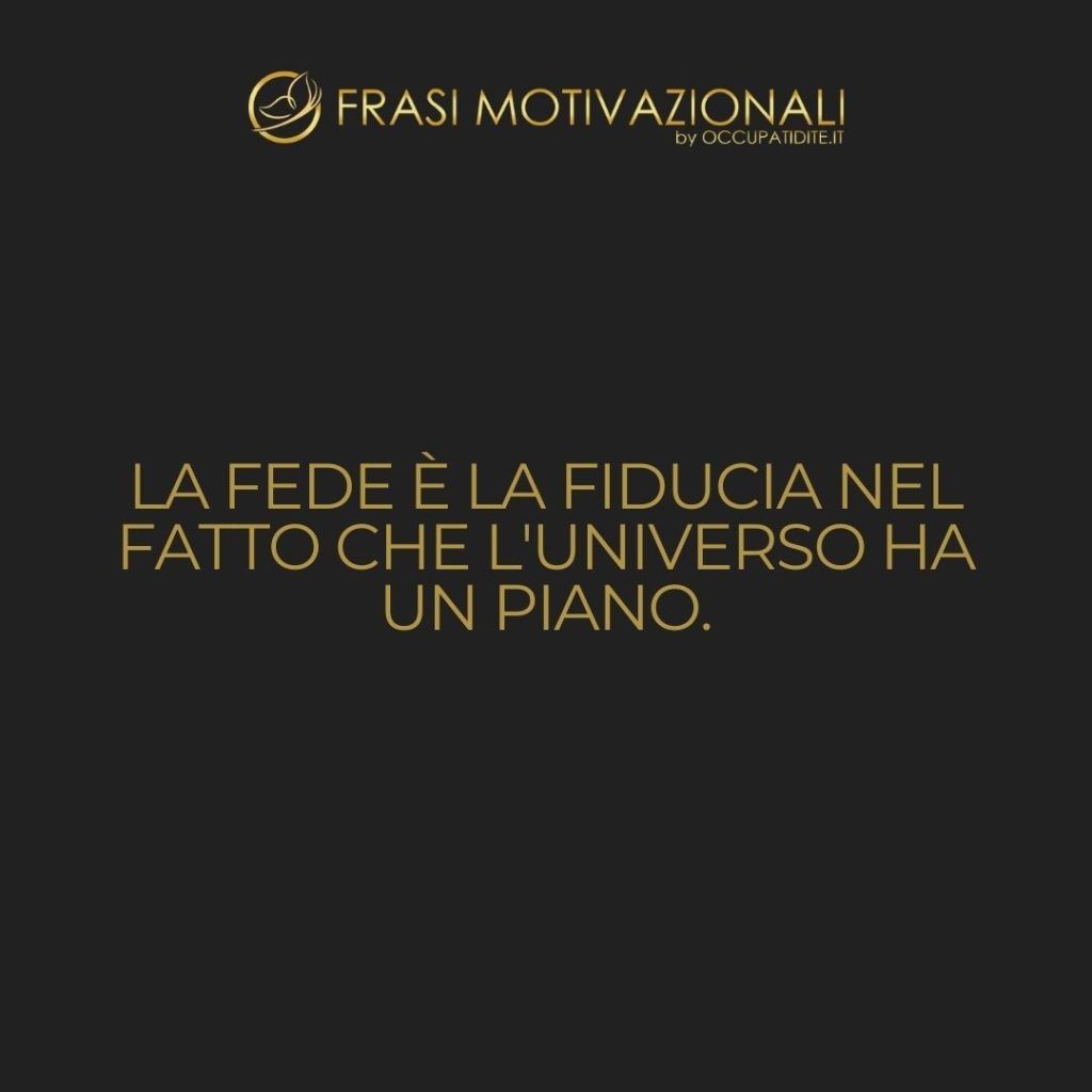 La fede è la fiducia nel fatto che l’universo ha un piano.  –   Anonimo