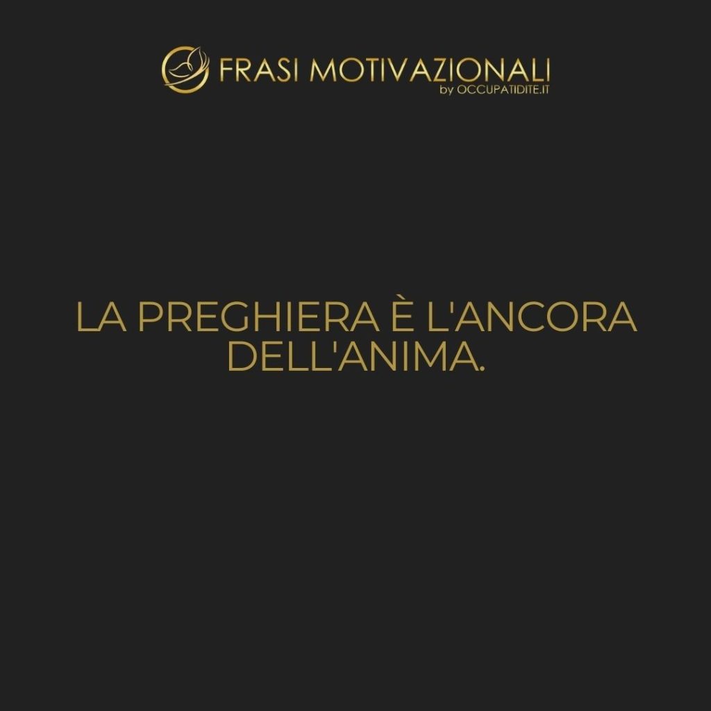 La preghiera è l’ancora dell’anima.  –   Anonimo