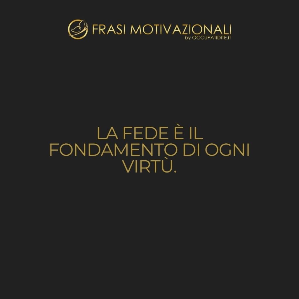 La fede è il fondamento di ogni virtù. – John Calvin