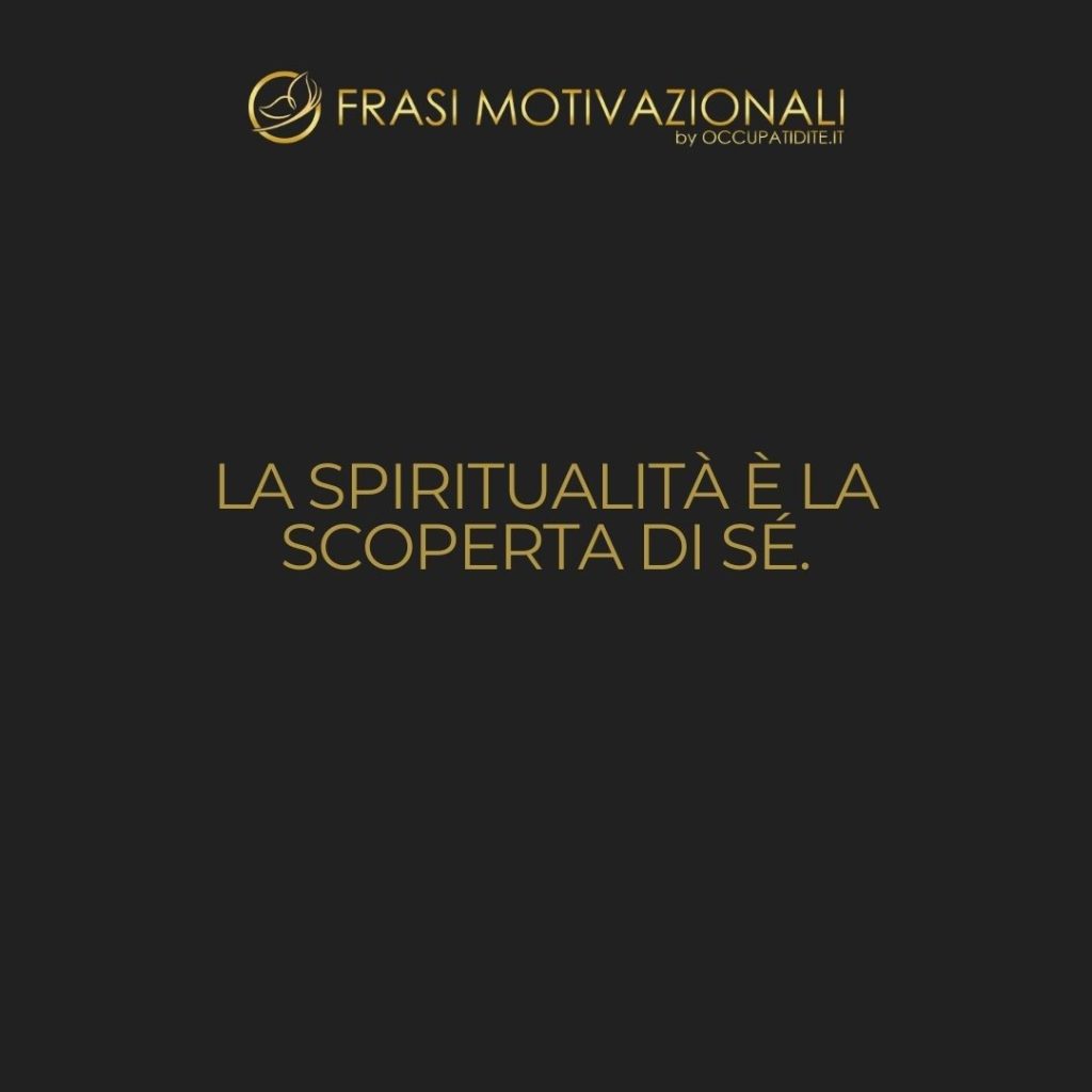 La spiritualità è la scoperta di sé. – Anonimo