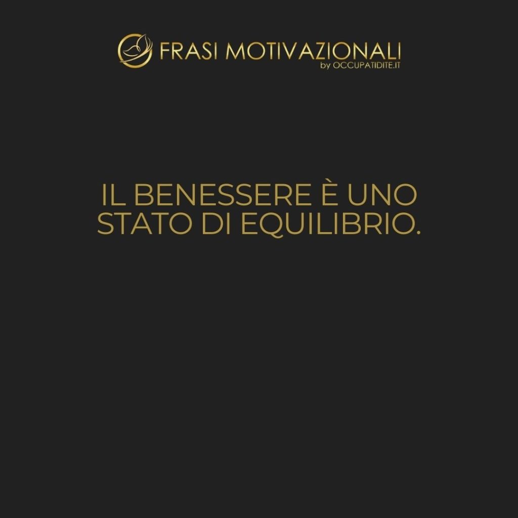 Il benessere è uno stato di equilibrio.  –   Anonimo