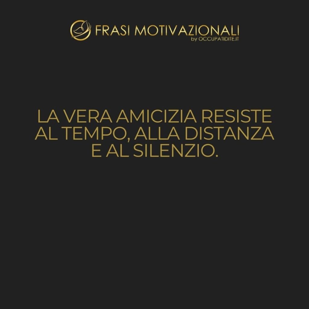 La vera amicizia resiste al tempo, alla distanza e al silenzio.  –   Isabel Allende