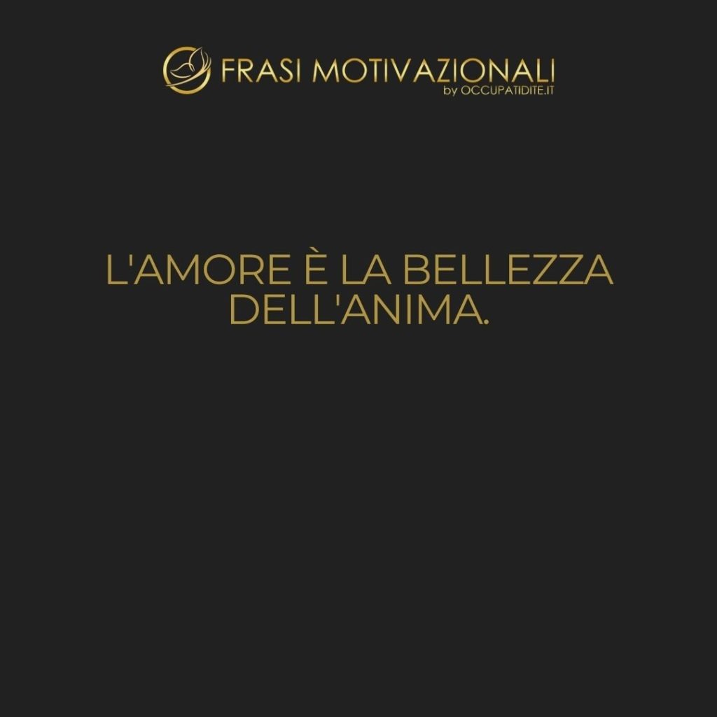 L’amore è la bellezza dell’anima. – Sant’Agostino