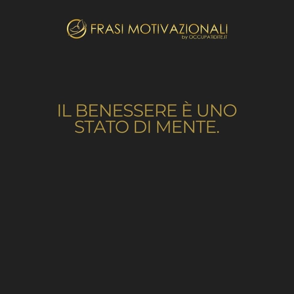Il benessere è uno stato di mente.  –   Anonimo