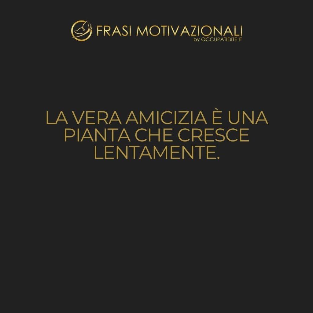 La vera amicizia è una pianta che cresce lentamente.  –   George Washington