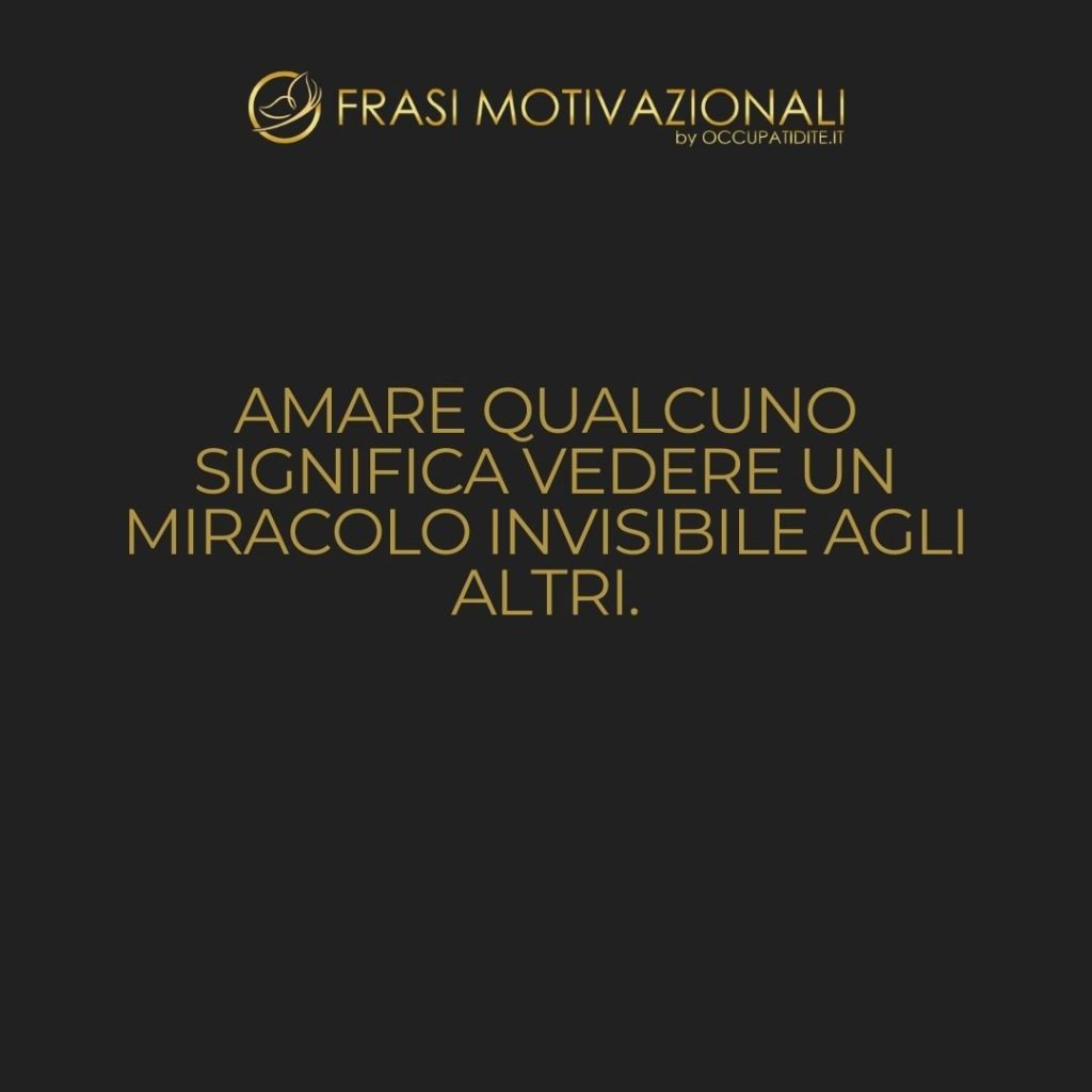 Amare qualcuno significa vedere un miracolo invisibile agli altri.  –   François Mauriac