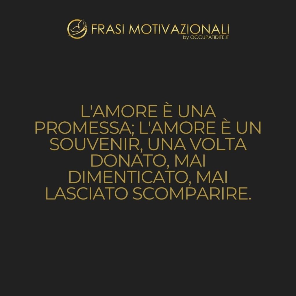 L’amore è una promessa; l’amore è un souvenir, una volta donato, mai dimenticato, mai lasciato scomparire.  –   John Lennon