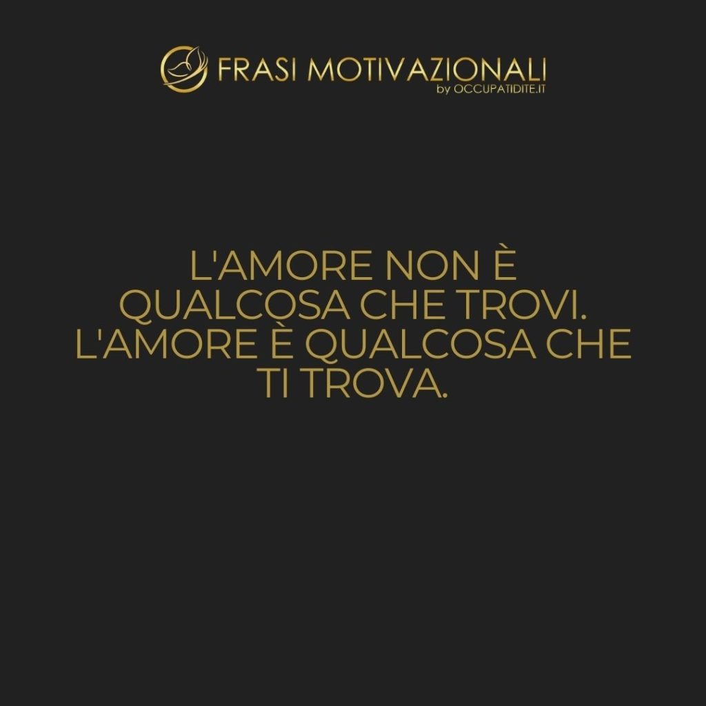 L’amore non è qualcosa che trovi. L’amore è qualcosa che ti trova.  –   Loretta Young