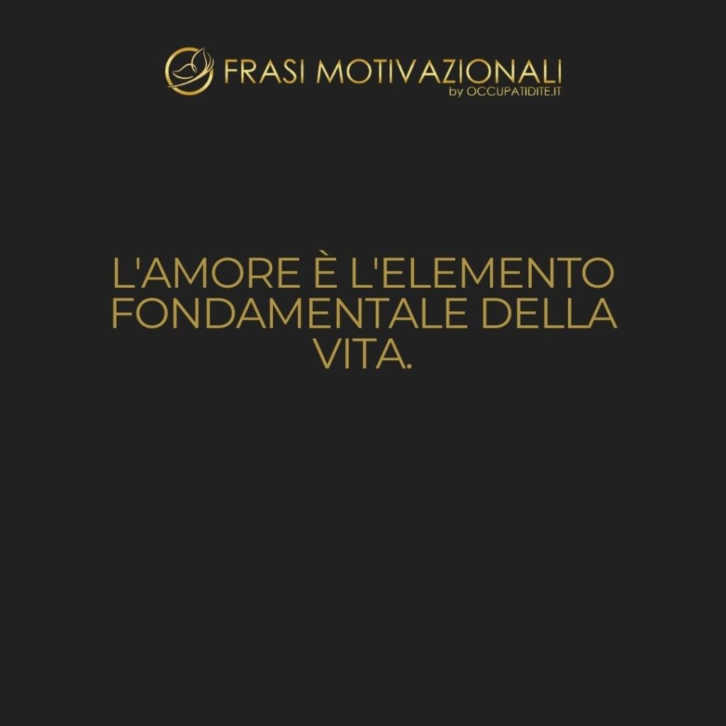 L’amore è l’elemento fondamentale della vita.  –   Dalai Lama