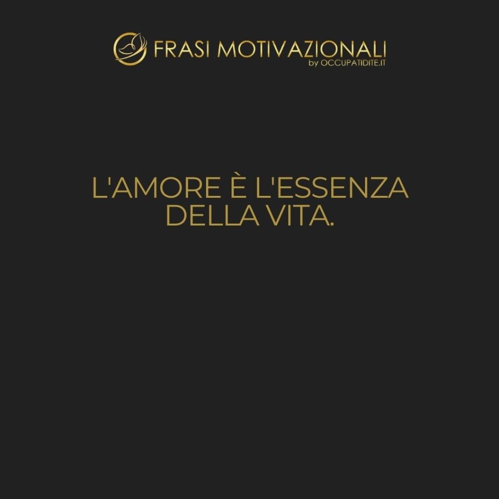 L’amore è l’essenza della vita.  –   Anonimo